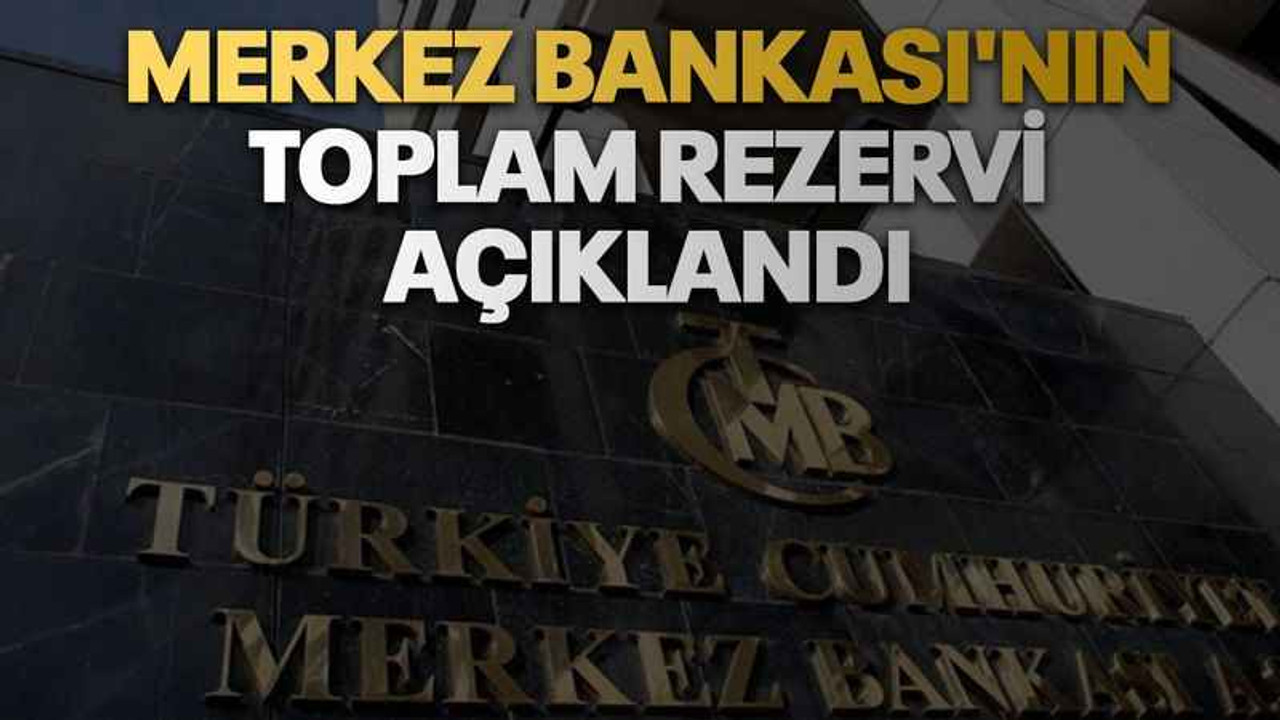 Merkez Bankası'nın toplam rezervi açıklandı